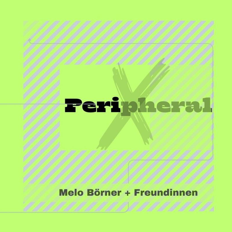 Peripheral - Melo Börner & Freundinnen