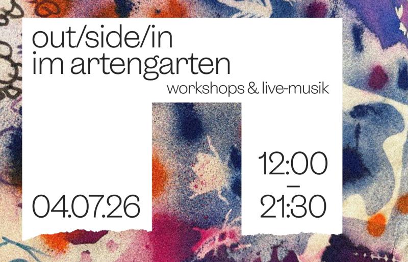 Das Bild zeigt ein Veranstaltungsplakat für „out/side/in im artengarten“ mit dem Untertitel „workshops & live musik“. Im Zentrum steht eine helle, fast weiße rechteckige Fläche mit klarer, moderner Typografie in Schwarz. Links unten ist das Datum 04.07.26 angegeben, rechts die Uhrzeit 12:00 – 21:30.  Der Hintergrund besteht aus einer farbintensiven, abstrakten, malerischen Struktur mit organischen Formen in Blau-, Violett-, Orange- und Cremetönen. Die Textfläche wirkt wie ausgeschnitten oder aufgelegt und s